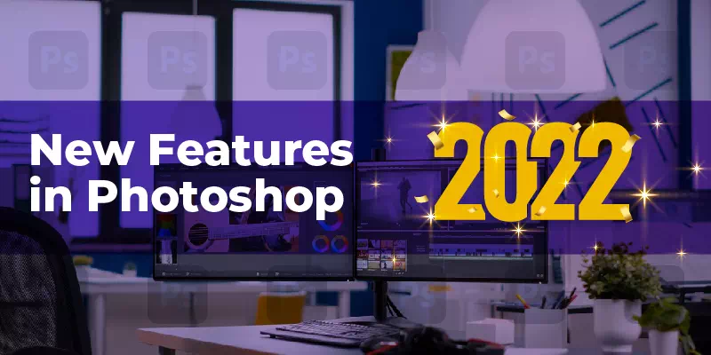 New Features of Photoshop 2022 [Detail Updated]