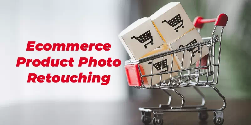 Ecommerce product photo retouching service, its importance, types, and pricing