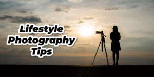 Lifestyle Photography Tips