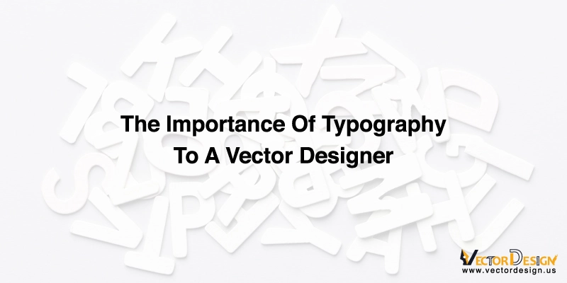Importance of Typography to a Vector Designer