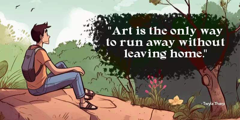 Art is the only way to run away without leaving home