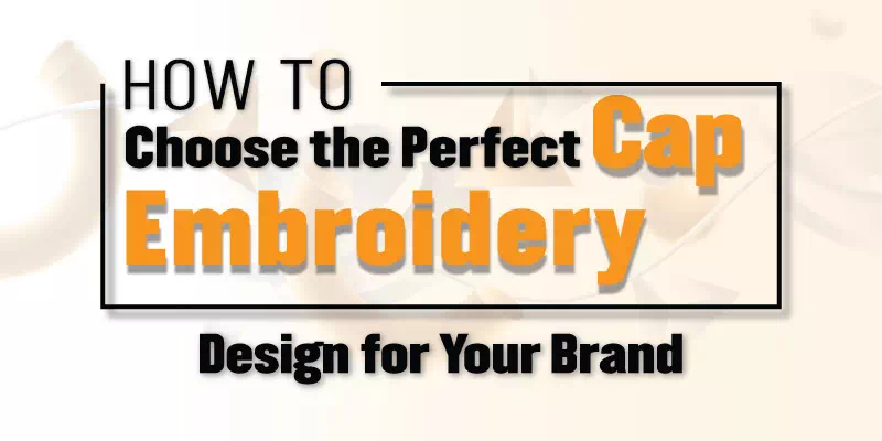 How to Choose the Perfect Cap Embroidery Design