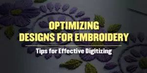 Optimizing Designs for Embroidery Tips for Effective Digitizing