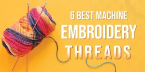 6 Best Machine Embroidery Threads